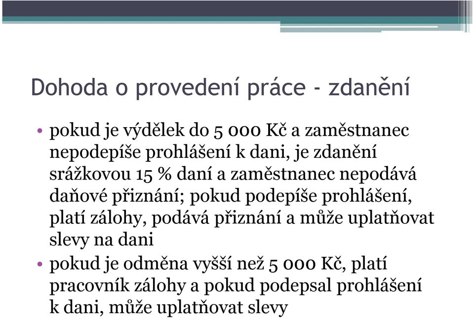 podepíše prohlášení, platí zálohy, podává přiznání a může uplatňovat slevy na dani pokud je