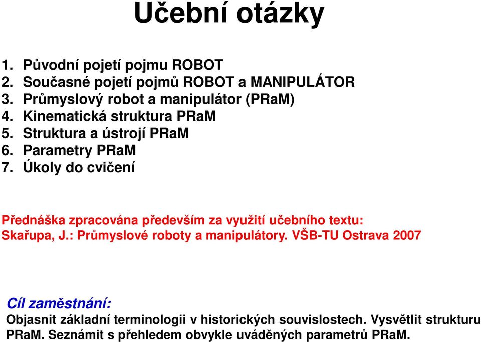 Úkoly do cvičení Přednáška zpracována především za využití učebního textu: Skařupa, J.: Průmyslové roboty a manipulátory.