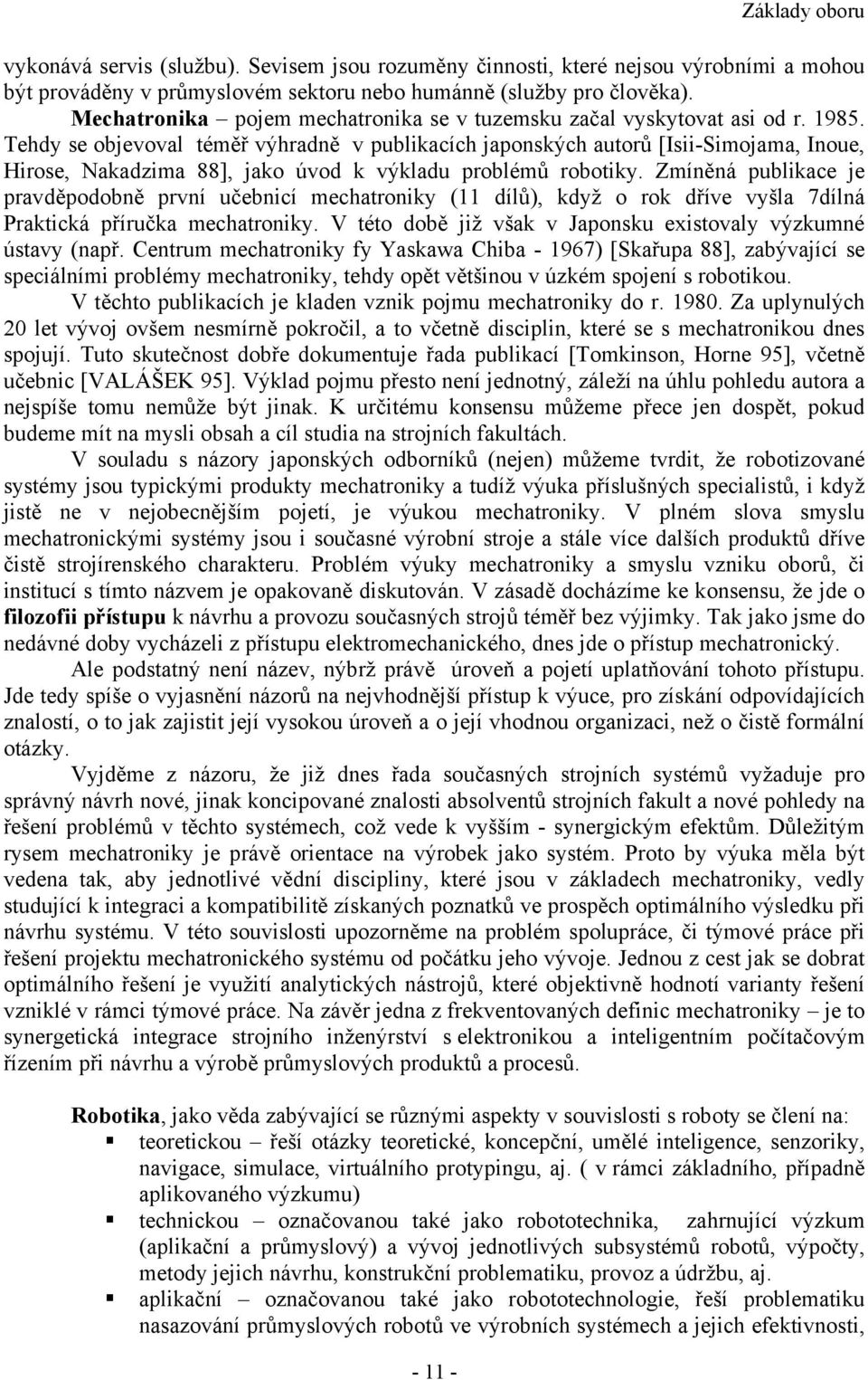 Tehdy se objevoval téměř výhradně v publikacích japonských autorů [Isii-Simojama, Inoue, Hirose, Nakadzima 88], jako úvod k výkladu problémů robotiky.