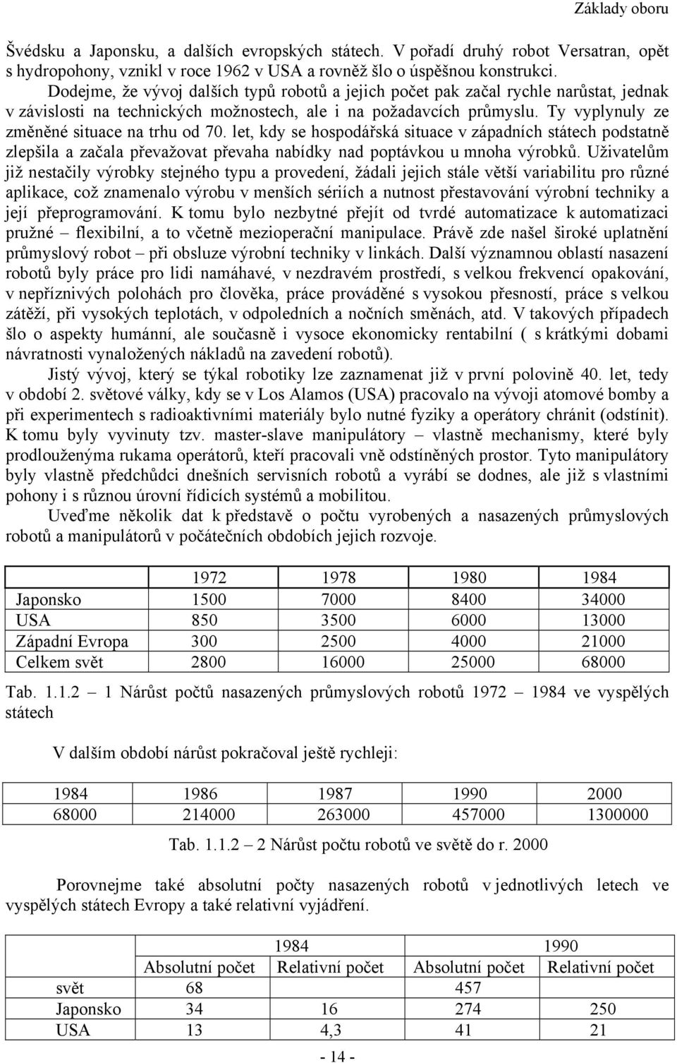 Ty vyplynuly ze změněné situace na trhu od 70. let, kdy se hospodářská situace v západních státech podstatně zlepšila a začala převažovat převaha nabídky nad poptávkou u mnoha výrobků.