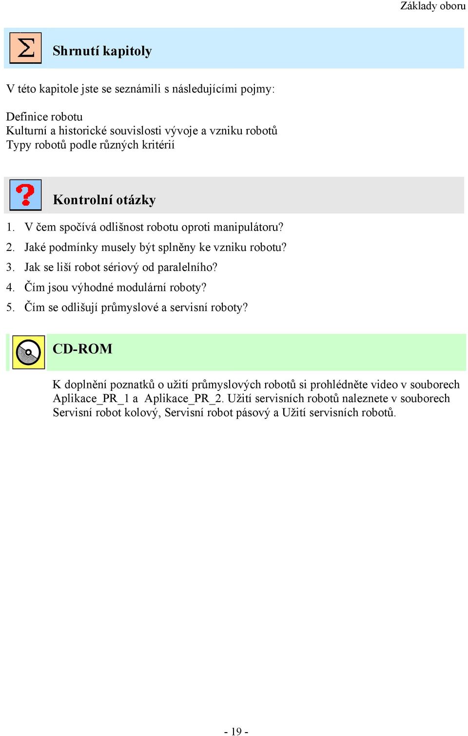 Jak se liší robot sériový od paralelního? 4. Čím jsou výhodné modulární roboty? 5. Čím se odlišují průmyslové a servisní roboty?