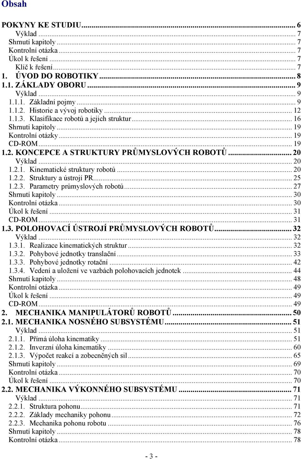 .. 0 Výklad... 0 1..1. Kinematické struktury robotů... 0 1... Struktury a ústrojí PR... 5 1..3. Parametry průmyslových robotů... 7 Shrnutí kapitoly... 30 Kontrolní otázka... 30 Úkol k řešení.