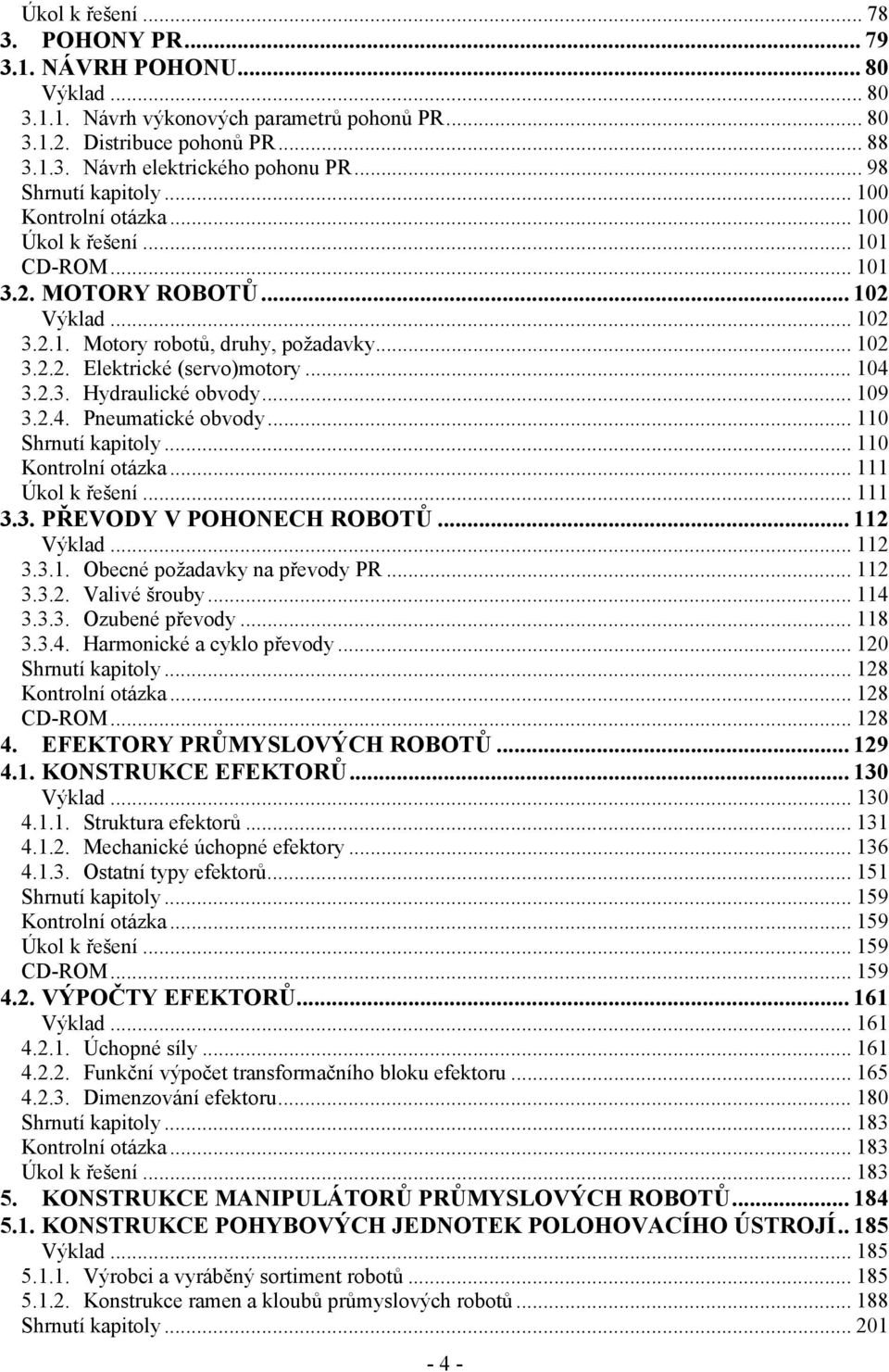.. 104 3..3. Hydraulické obvody... 109 3..4. Pneumatické obvody... 110 Shrnutí kapitoly... 110 Kontrolní otázka... 111 Úkol k řešení... 111 3.3. PŘEVODY V POHONECH ROBOTŮ... 11 Výklad... 11 3.3.1. Obecné požadavky na převody PR.