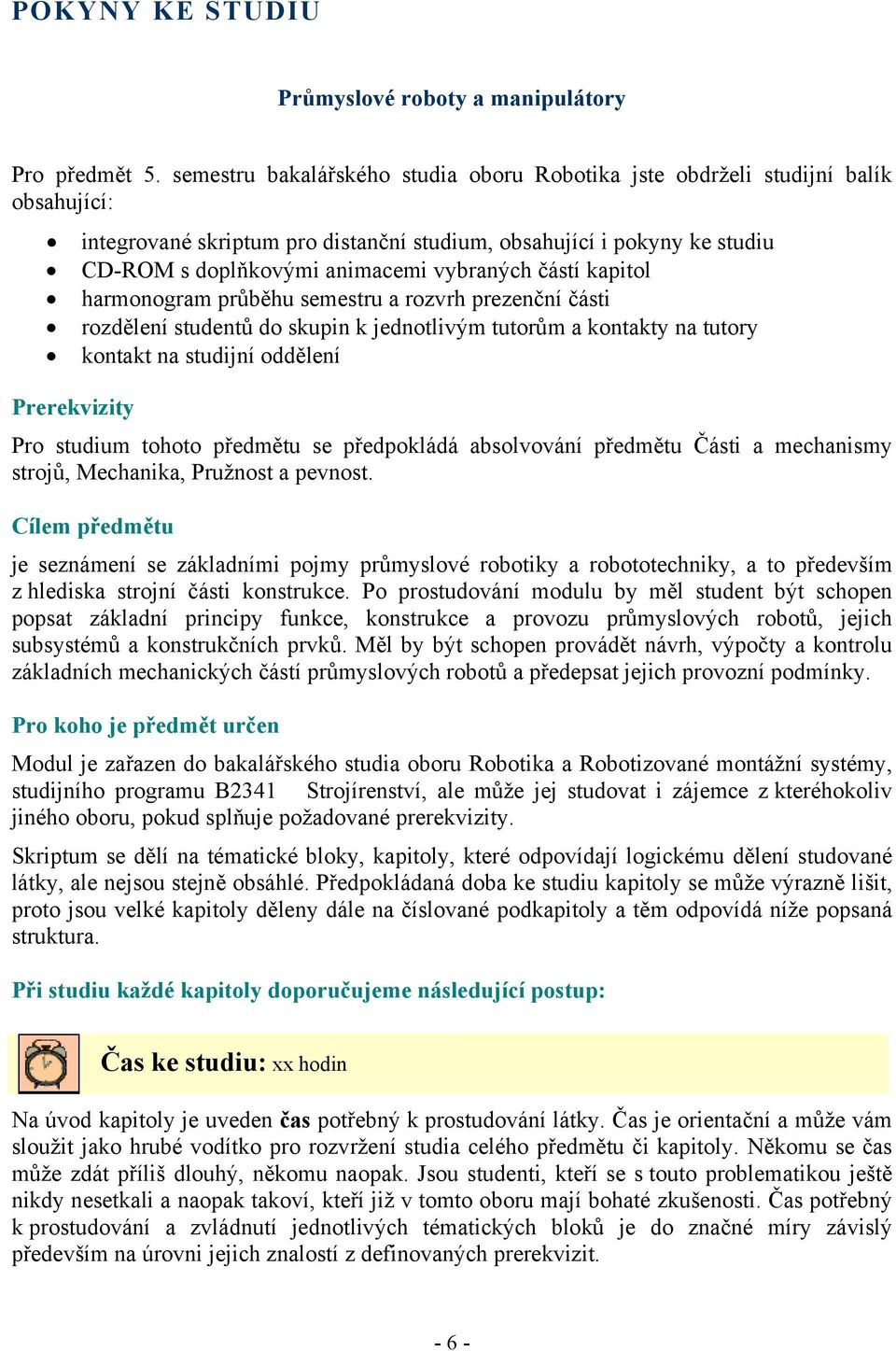 částí kapitol harmonogram průběhu semestru a rozvrh prezenční části rozdělení studentů do skupin k jednotlivým tutorům a kontakty na tutory kontakt na studijní oddělení Prerekvizity Pro studium