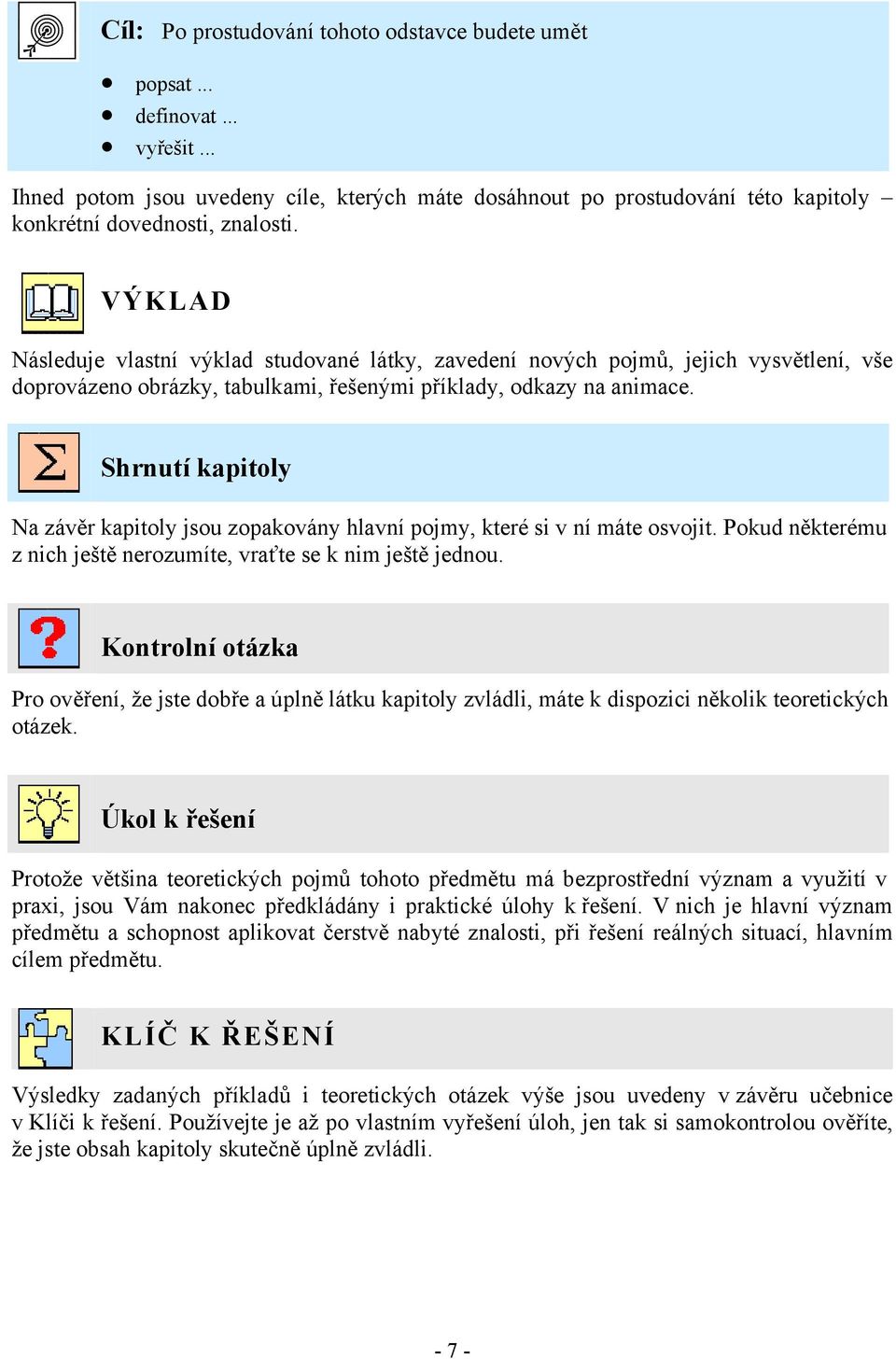 Shrnutí kapitoly Na závěr kapitoly jsou zopakovány hlavní pojmy, které si v ní máte osvojit. Pokud některému z nich ještě nerozumíte, vraťte se k nim ještě jednou.