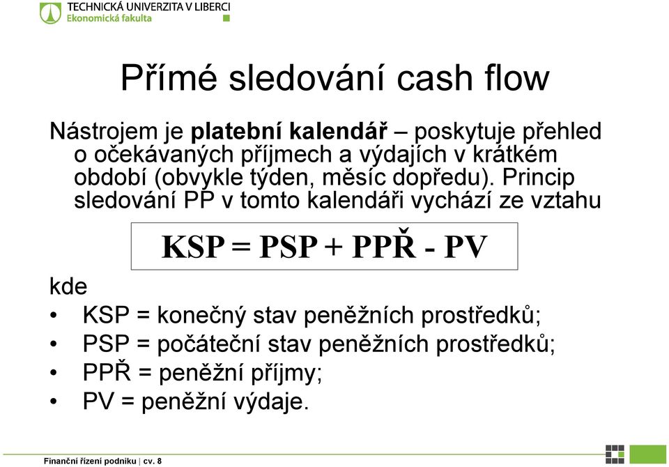 Princip sledování PP v tomto kalendáři vychází ze vztahu KSP = PSP + PPŘ - PV kde KSP =