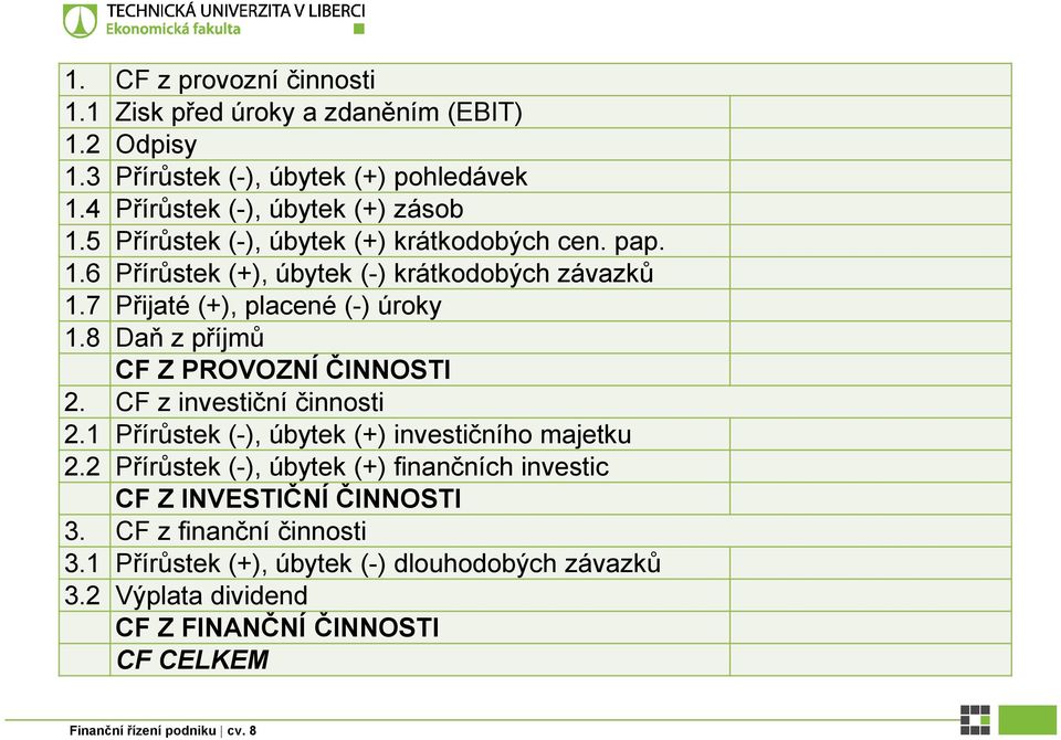 8 Daň z příjmů CF Z PROVOZNÍ ČINNOSTI 2. CF z investiční činnosti 2.1 Přírůstek (-), úbytek (+) investičního majetku 2.