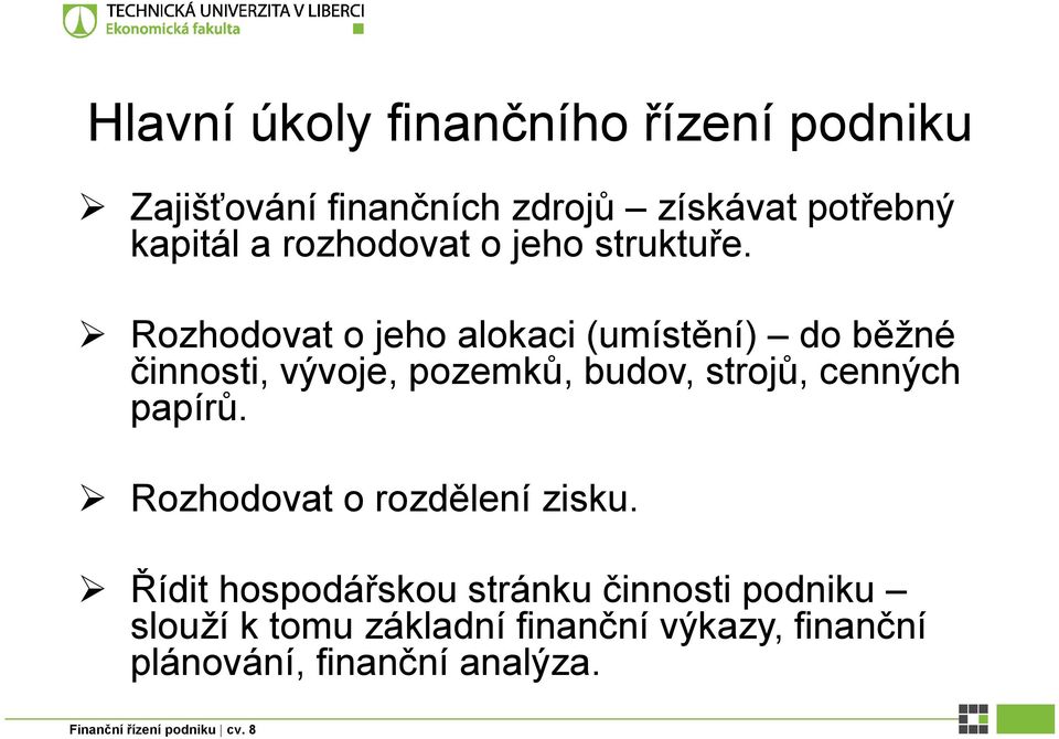 Rozhodovat o jeho alokaci (umístění) do běžné činnosti, vývoje, pozemků, budov, strojů, cenných