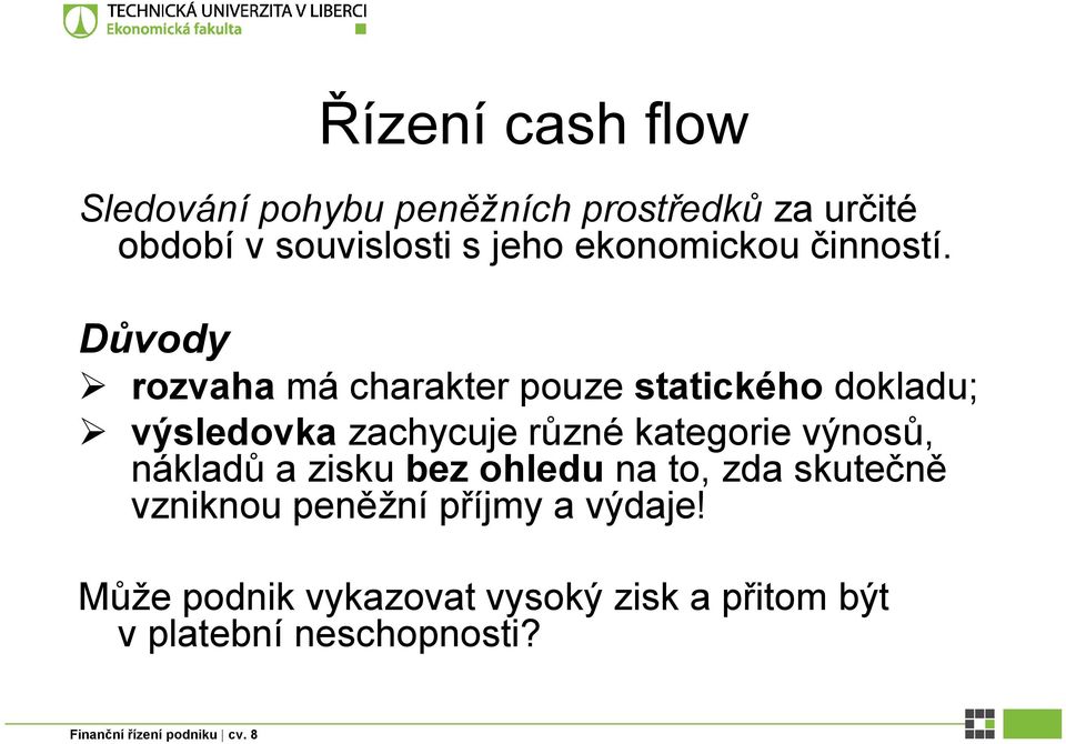 Důvody rozvaha má charakter pouze statického dokladu; výsledovka zachycuje různé kategorie