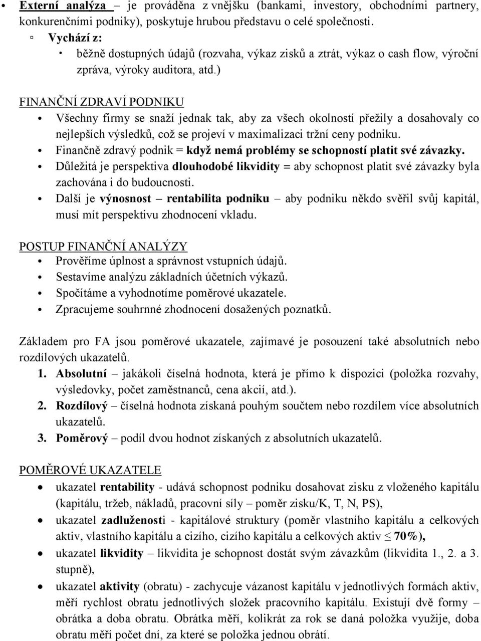 ) FINANČNÍ ZDRAVÍ PODNIKU Všechny firmy se snaží jednak tak, aby za všech okolností přežily a dosahovaly co nejlepších výsledků, což se projeví v maximalizaci tržní ceny podniku.