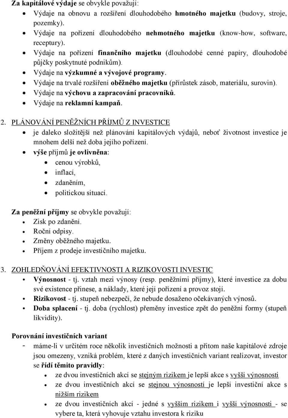 Výdaje na výzkumné a vývojové programy. Výdaje na trvalé rozšíření oběžného majetku (přírůstek zásob, materiálu, surovin). Výdaje na výchovu a zapracování pracovníků. Výdaje na reklamní kampaň. 2.