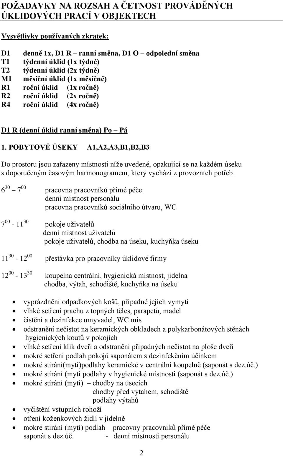 POBYTOVÉ ÚSEKY A1,A2,A3,B1,B2,B3 Do prostoru jsou zařazeny místnosti níže uvedené, opakující se na každém úseku s doporučeným časovým harmonogramem, který vychází z provozních potřeb.