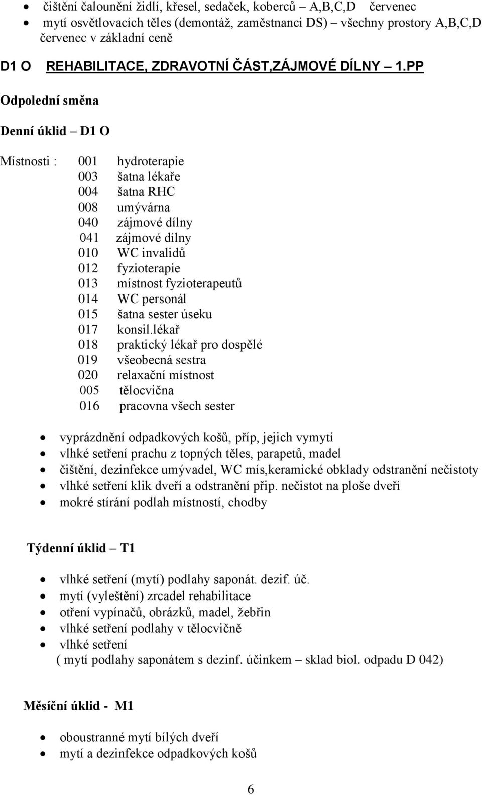 PP Odpolední směna Denní úklid D1 O Místnosti : 001 hydroterapie 003 šatna lékaře 004 šatna RHC 008 umývárna 040 zájmové dílny 041 zájmové dílny 010 WC invalidů 012 fyzioterapie 013 místnost