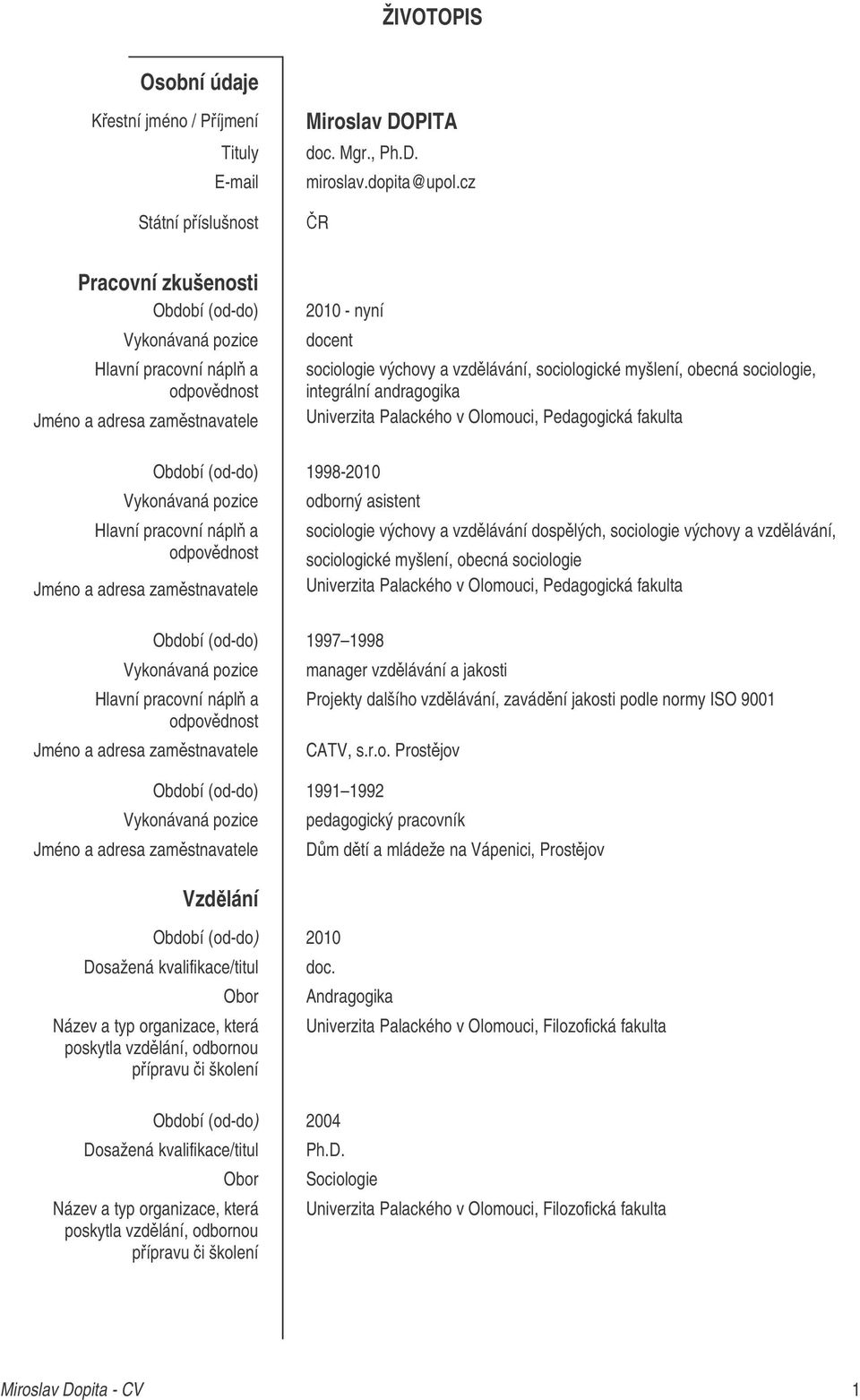 obecná sociologie, integrální andragogika Univerzita Palackého v Olomouci, Pedagogická fakulta Období (od-do) 1998-2010 Vykonávaná pozice Hlavní pracovní nápl a odpovdnost Jméno a adresa