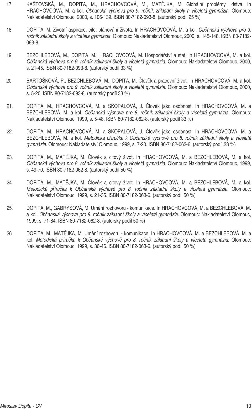 roník základní školy a víceletá gymnázia. Olomouc: Nakladatelství Olomouc, 2000, s. 145-148. ISBN 80-7182- 093-8. 19. BEZCHLEBOVÁ, M., DOPITA, M., HRACHOVCOVÁ, M. Hospodáství a stát.