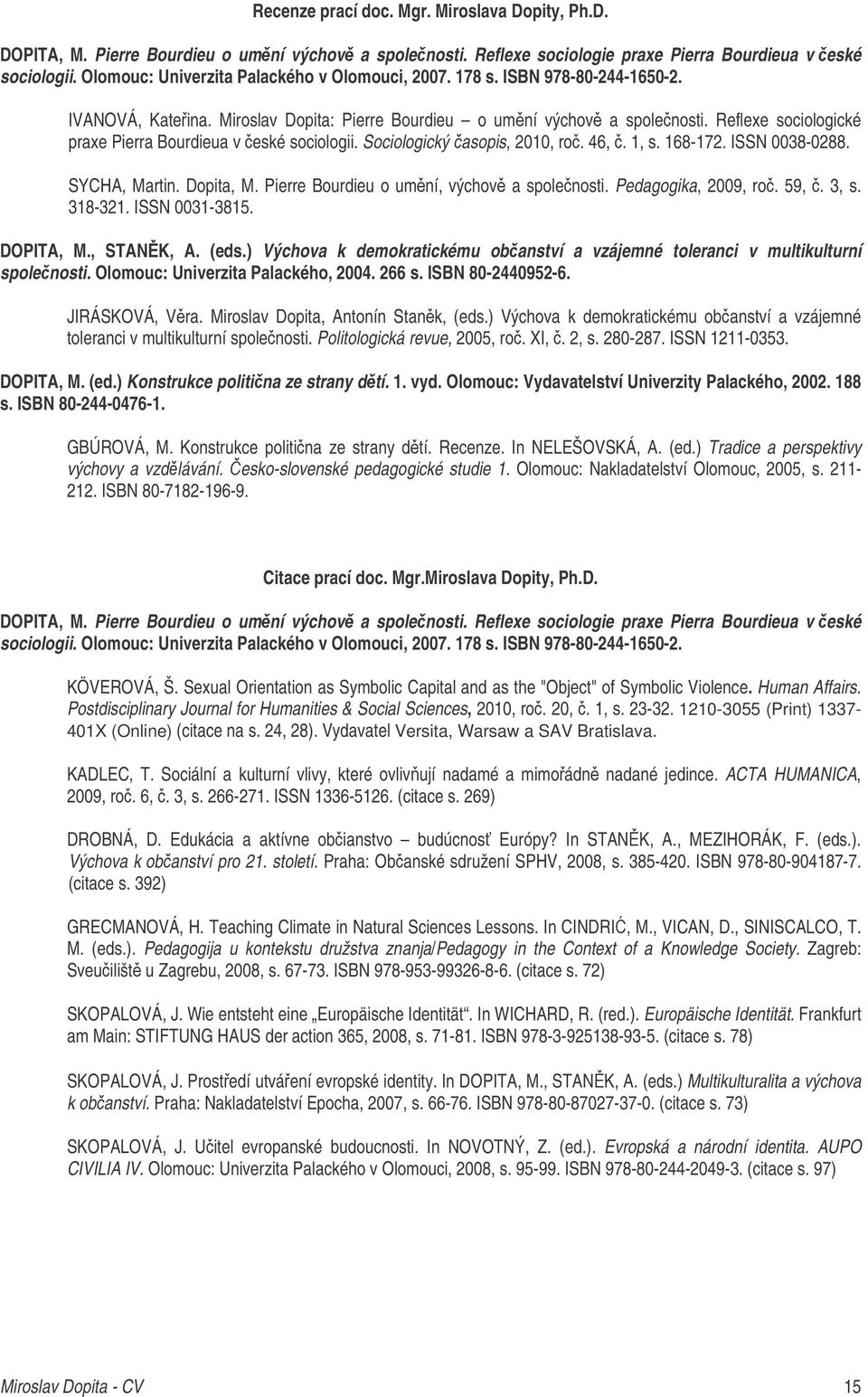 Reflexe sociologické praxe Pierra Bourdieua v eské sociologii. Sociologický asopis, 2010, ro. 46,. 1, s. 168-172. ISSN 0038-0288. SYCHA, Martin. Dopita, M. Pierre Bourdieu o umní, výchov a spolenosti.