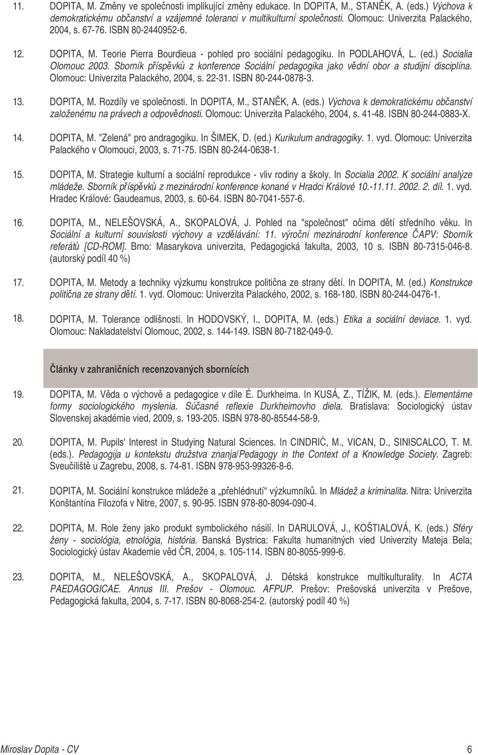 Sborník píspvk z konference Sociální pedagogika jako vdní obor a studijní disciplína. Olomouc: Univerzita Palackého, 2004, s. 22-31. ISBN 80-244-0878-3. 13. DOPITA, M. Rozdíly ve spolenosti.