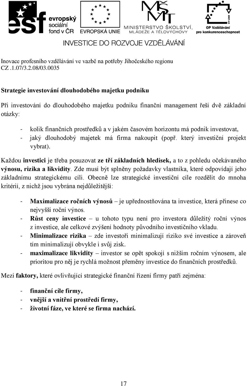 Každou investici je třeba posuzovat ze tří základních hledisek, a to z pohledu očekávaného výnosu, rizika a likvidity.