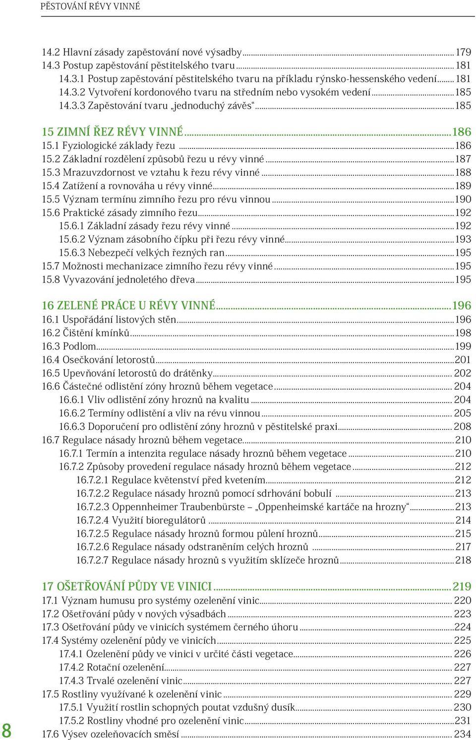 1 Fyziologické základy řezu...186 15.2 Základní rozdělení způsobů řezu u révy vinné...187 15.3 Mrazuvzdornost ve vztahu k řezu révy vinné...188 15.4 Zatížení a rovnováha u révy vinné...189 15.