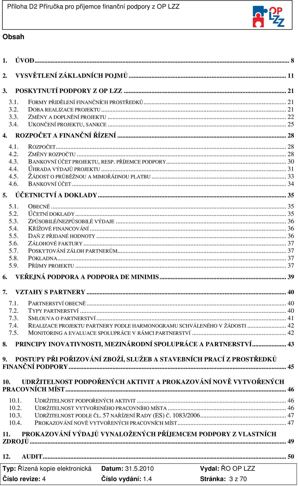 .. 31 4.5. ŽÁDOST O PRŮBĚŽNOU A MIMOŘÁDNOU PLATBU... 33 4.6. BANKOVNÍ ÚČET... 34 5. ÚČETNICTVÍ A DOKLADY... 35 5.1. OBECNĚ... 35 5.2. ÚČETNÍ DOKLADY... 35 5.3. ZPŮSOBILÉ/NEZPŮSOBILÉ VÝDAJE... 36 5.4. KŘÍŽOVÉ FINANCOVÁNÍ.