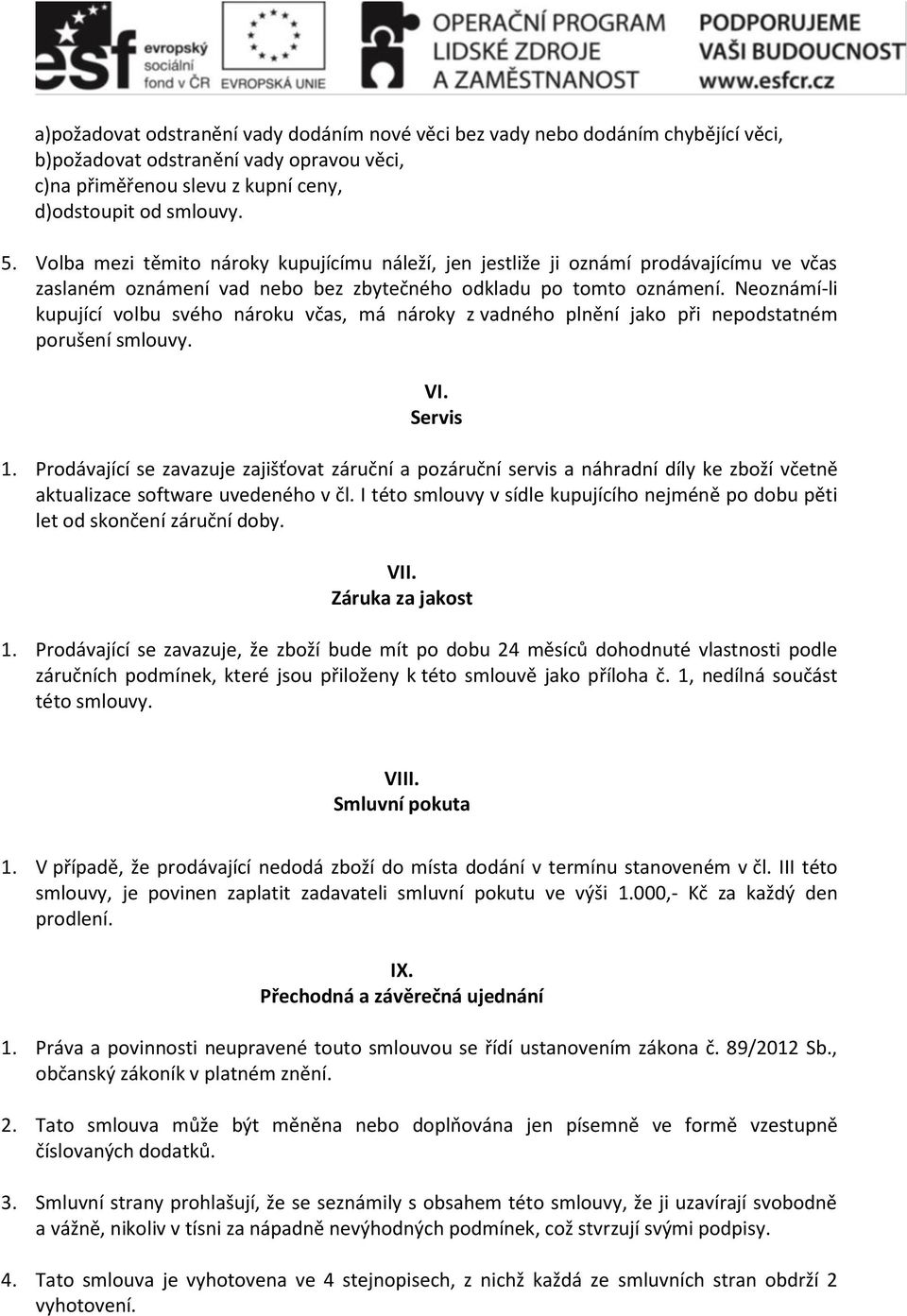 Neoznámí-li kupující volbu svého nároku včas, má nároky z vadného plnění jako při nepodstatném porušení smlouvy. VI. Servis 1.