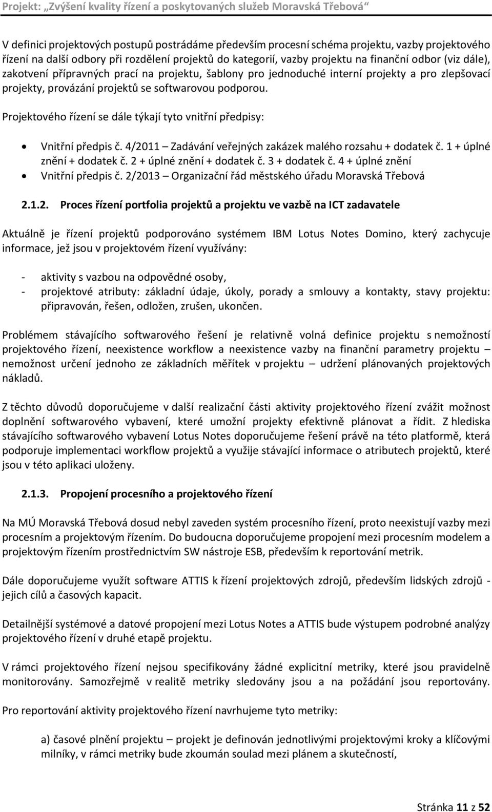 Projektového řízení se dále týkají tyto vnitřní předpisy: Vnitřní předpis č. 4/2011 Zadávání veřejných zakázek malého rozsahu + dodatek č. 1 + úplné znění + dodatek č. 2 + úplné znění + dodatek č.