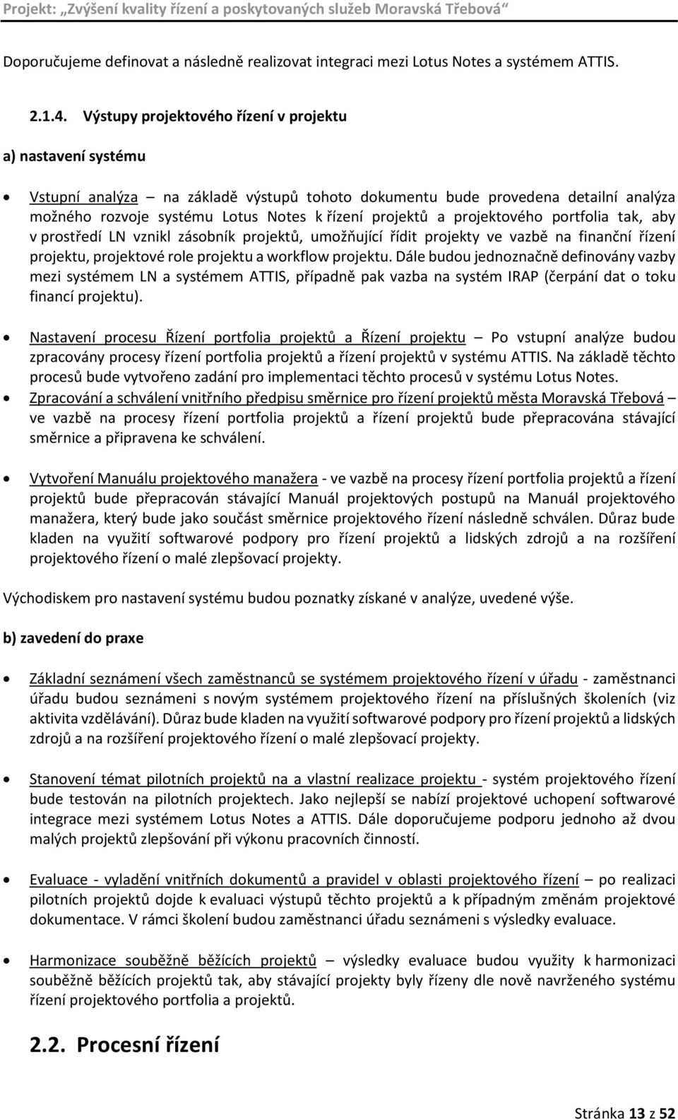 projektového portfolia tak, aby v prostředí LN vznikl zásobník projektů, umožňující řídit projekty ve vazbě na finanční řízení projektu, projektové role projektu a workflow projektu.