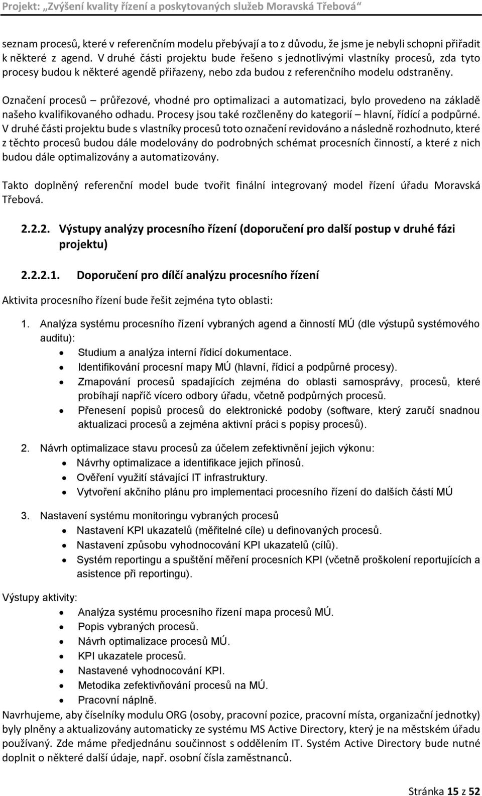 Označení procesů průřezové, vhodné pro optimalizaci a automatizaci, bylo provedeno na základě našeho kvalifikovaného odhadu. Procesy jsou také rozčleněny do kategorií hlavní, řídící a podpůrné.