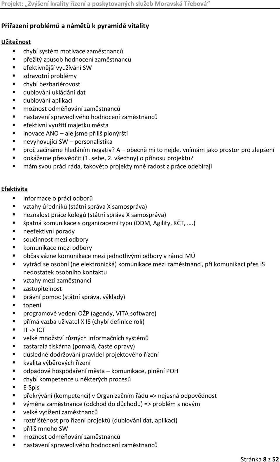 nevyhovující SW personalistika proč začínáme hledáním negativ? A obecně mi to nejde, vnímám jako prostor pro zlepšení dokážeme přesvědčit (1. sebe, 2. všechny) o přínosu projektu?