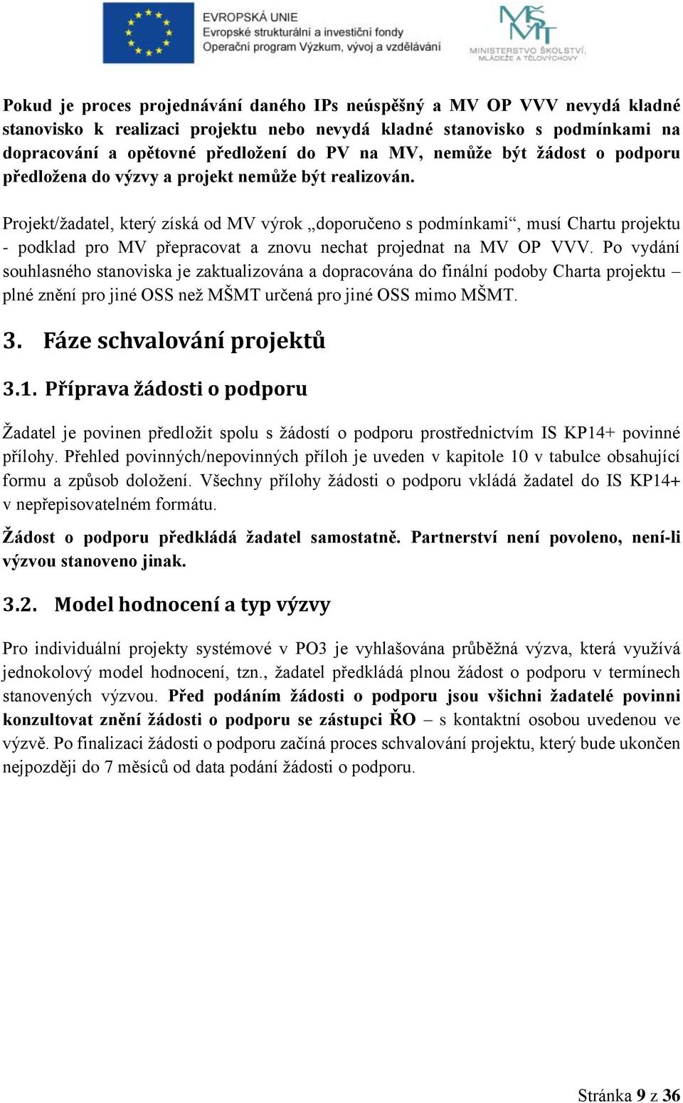 Projekt/žadatel, který získá od MV výrok doporučeno s podmínkami, musí Chartu projektu - podklad pro MV přepracovat a znovu nechat projednat na MV OP VVV.