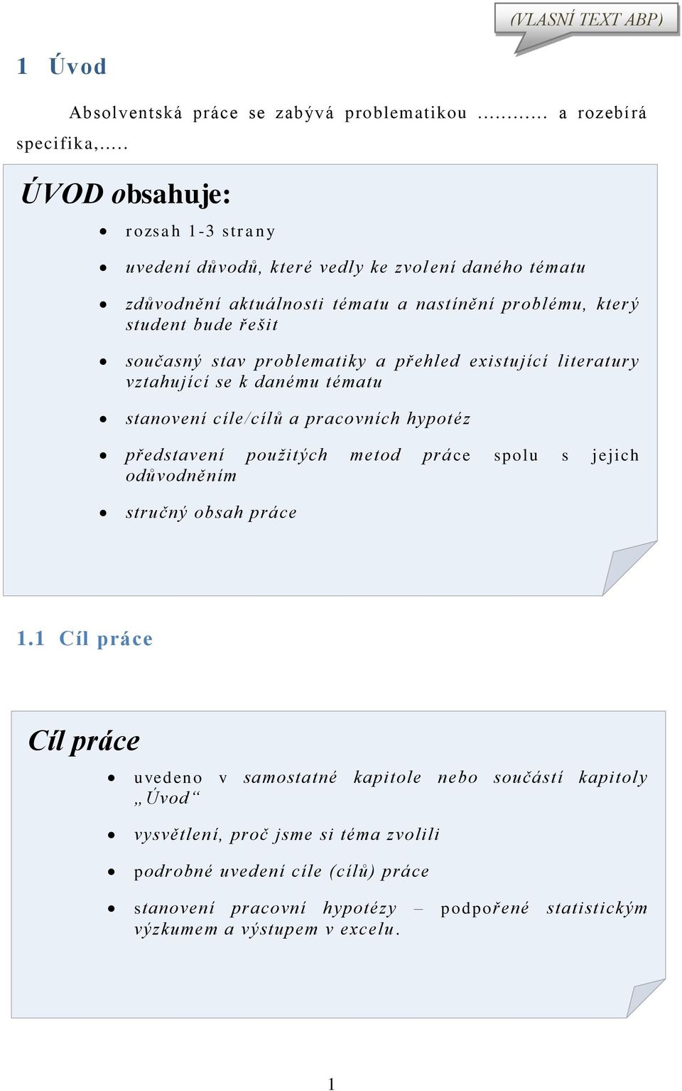 problematiky a přehled existující literatury vztahující se k danému tématu stanovení cíle/cílů a pracovních hypotéz představení použitých metod práce spolu s jejich odůvodněním