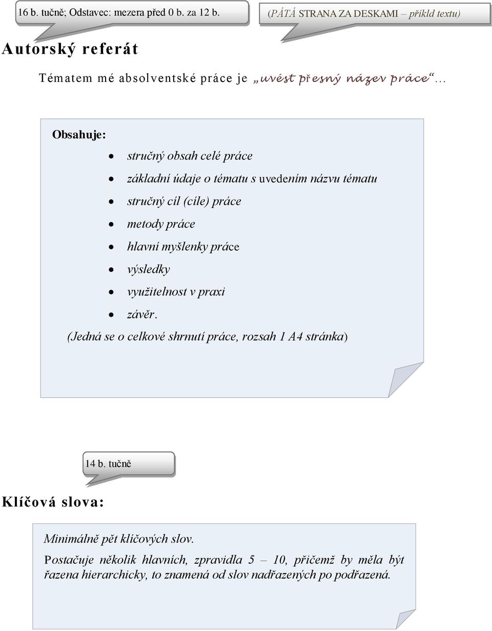 práce základní údaje o tématu s uvedením názvu tématu stručný cíl (cíle) práce metody práce hlavní myšlenky práce výsledky využitelnost v praxi