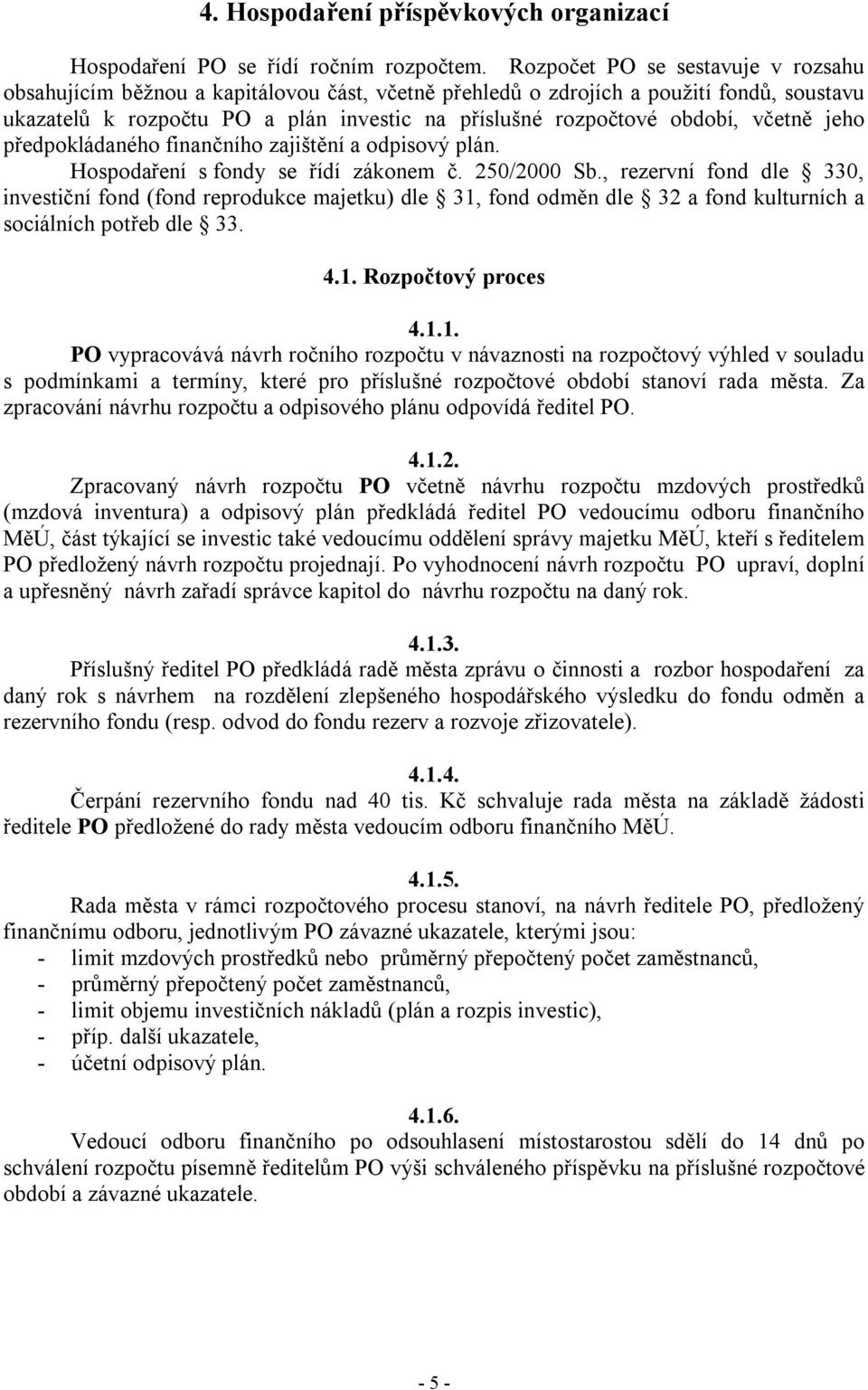 včetně jeho předpokládaného finančního zajištění a odpisový plán. Hospodaření s fondy se řídí zákonem č. 250/2000 Sb.