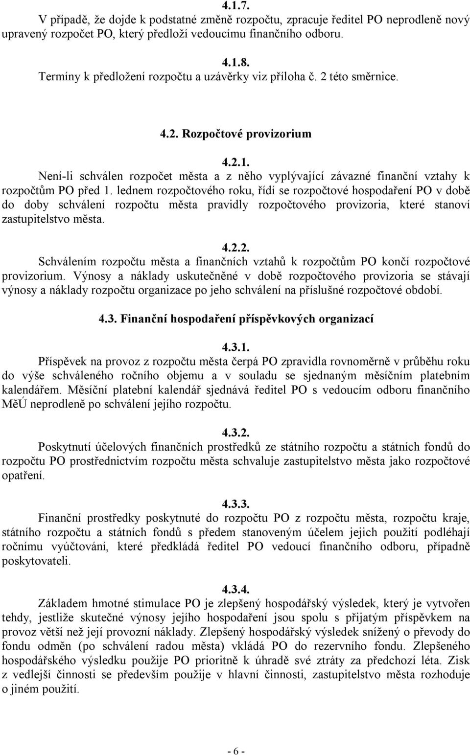 Není-li schválen rozpočet města a z něho vyplývající závazné finanční vztahy k rozpočtům PO před 1.