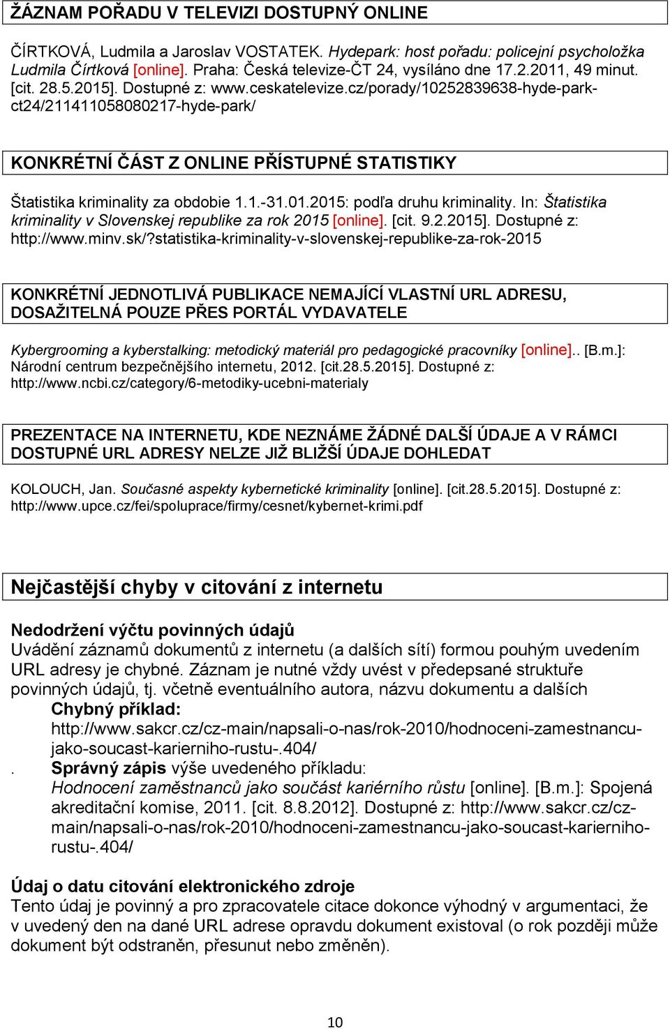 01.2015: podľa druhu kriminality. In: Štatistika kriminality v Slovenskej republike za rok 2015 [online]. [cit. 9.2.2015]. Dostupné z: http://www.minv.sk/?