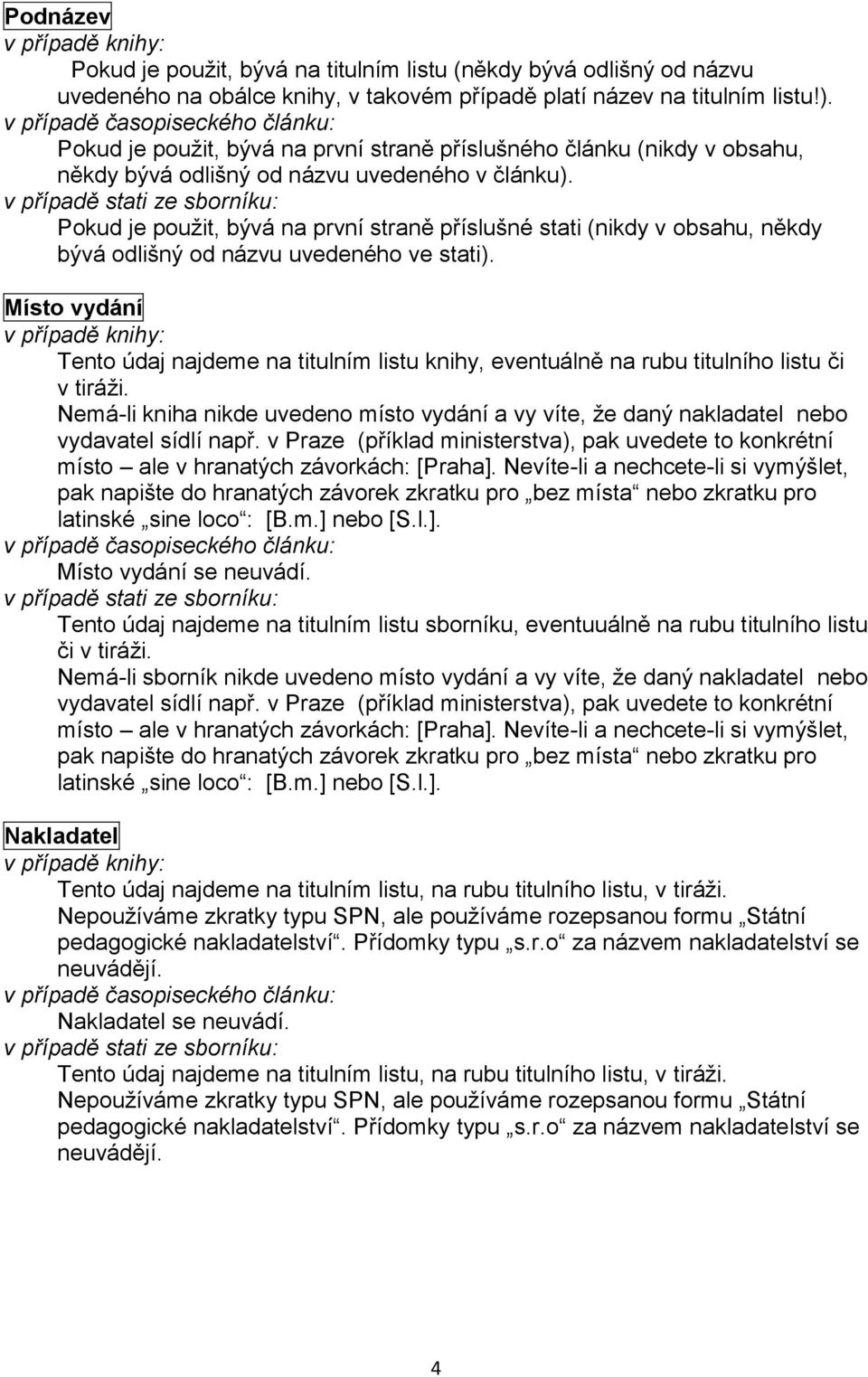 v případě stati ze sborníku: Pokud je použit, bývá na první straně příslušné stati (nikdy v obsahu, někdy bývá odlišný od názvu uvedeného ve stati).