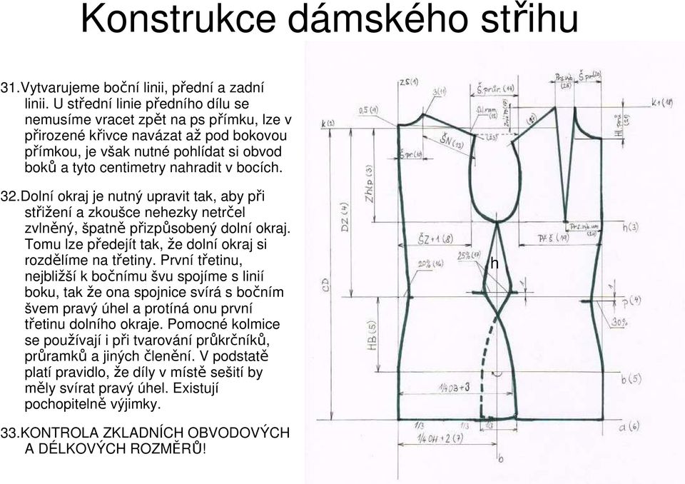 Dolní okraj je nutný upravit tak, aby při střižení a zkoušce nehezky netrčel zvlněný, špatně přizpůsobený dolní okraj. Tomu lze předejít tak, že dolní okraj si rozdělíme na třetiny.