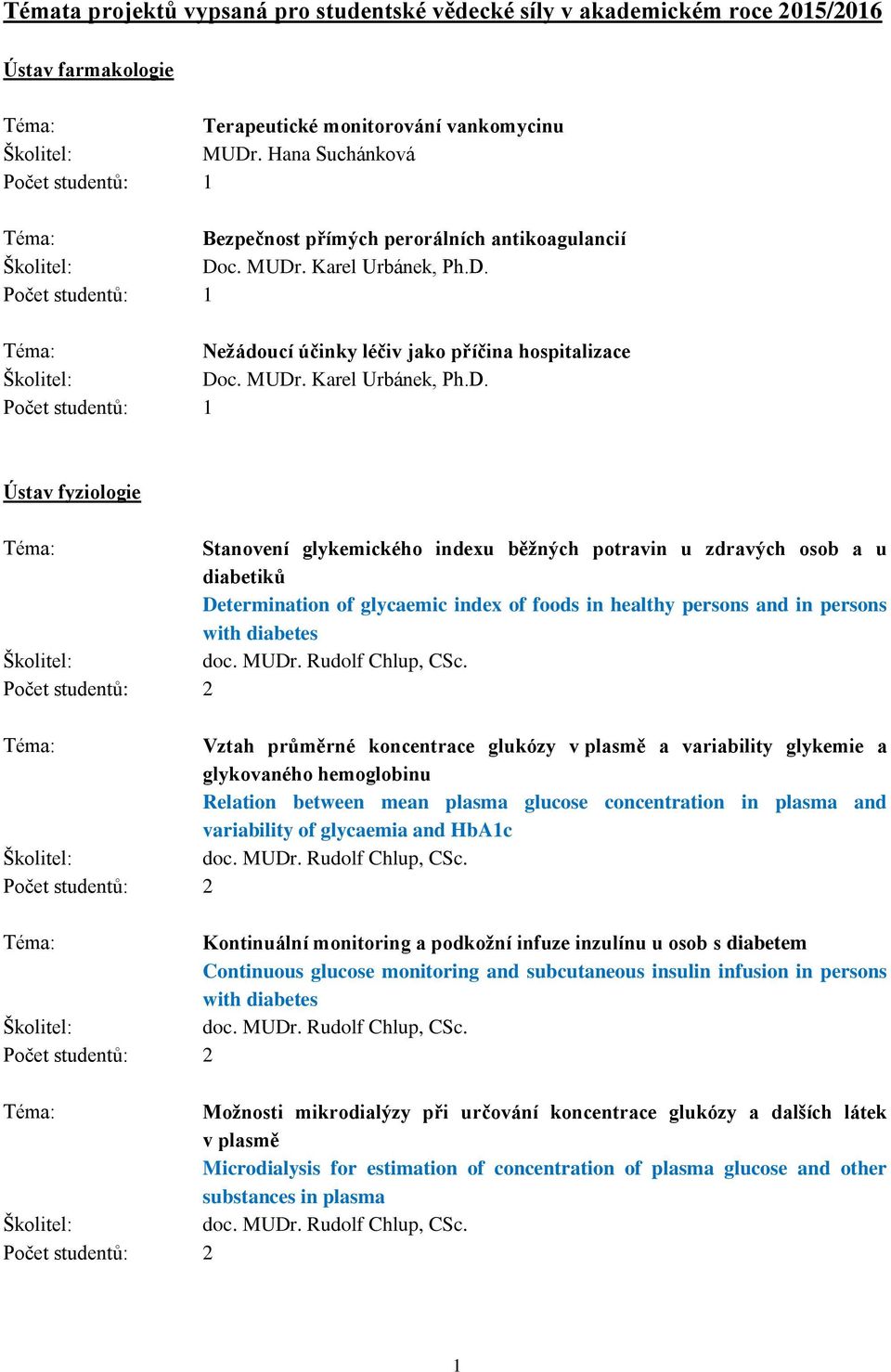 c. MUDr. Karel Urbánek, Ph.D. Nežádoucí účinky léčiv jako příčina hospitalizace Doc. MUDr. Karel Urbánek, Ph.D. Ústav fyziologie Stanovení glykemického indexu běžných potravin u zdravých osob a u diabetiků Determination of glycaemic index of foods in healthy persons and in persons with diabetes doc.