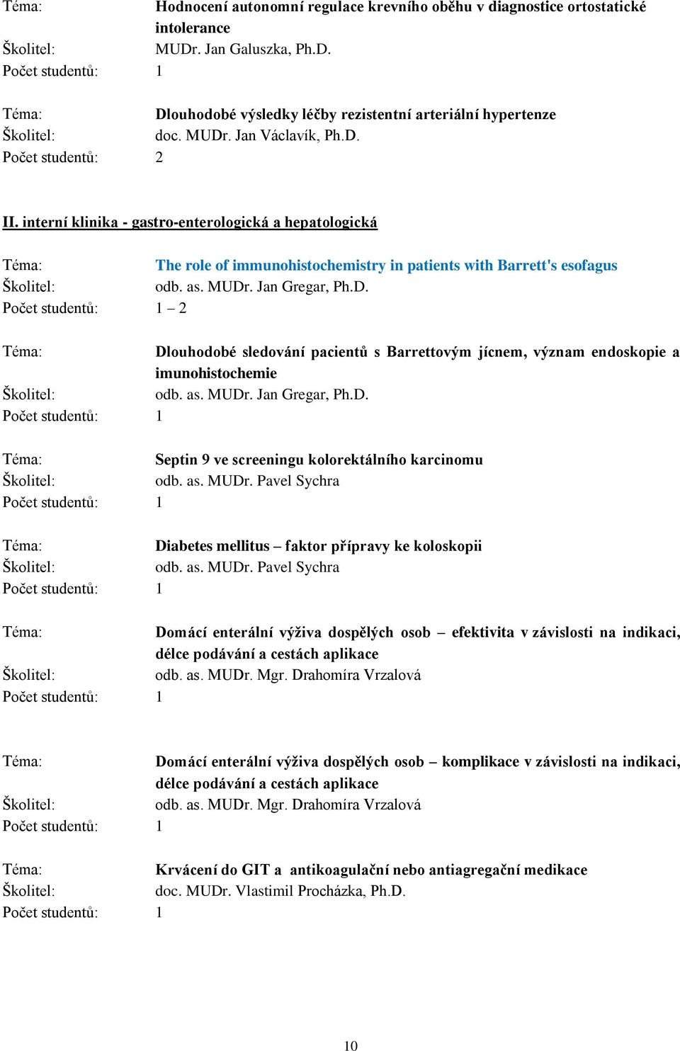 . Jan Gregar, Ph.D. Dlouhodobé sledování pacientů s Barrettovým jícnem, význam endoskopie a imunohistochemie odb. as. MUDr. Jan Gregar, Ph.D. Septin 9 ve screeningu kolorektálního karcinomu odb. as. MUDr. Pavel Sychra Diabetes mellitus faktor přípravy ke koloskopii odb.