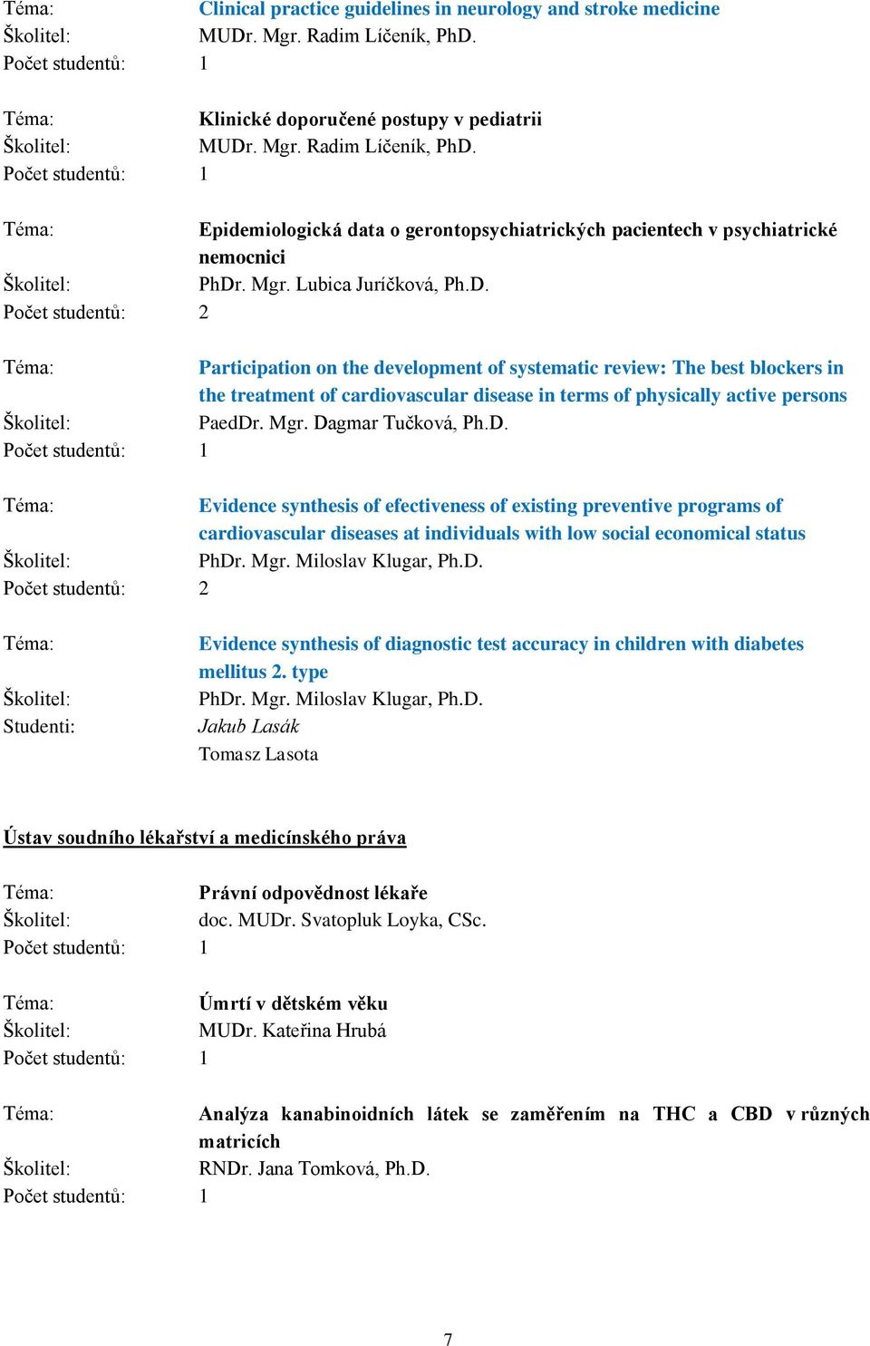 Dagmar Tučková, Ph.D. Evidence synthesis of efectiveness of existing preventive programs of cardiovascular diseases at individuals with low social economical status PhDr. Mgr. Miloslav Klugar, Ph.D. Evidence synthesis of diagnostic test accuracy in children with diabetes mellitus.
