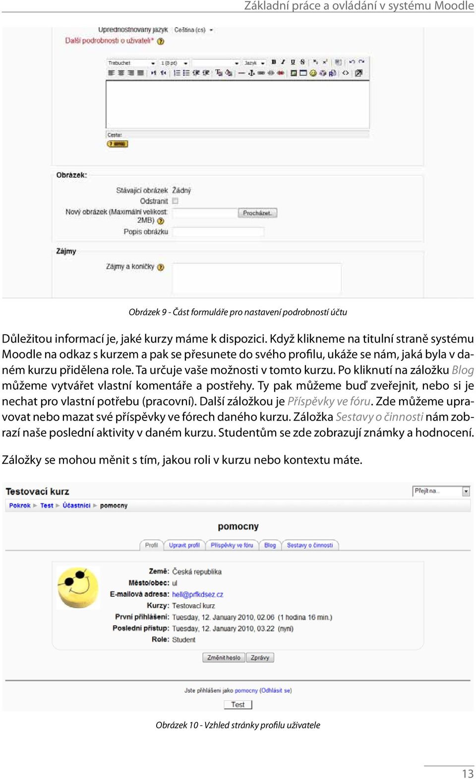 Po kliknutí na záložku Blog můžeme vytvářet vlastní komentáře a postřehy. Ty pak můžeme buď zveřejnit, nebo si je nechat pro vlastní potřebu (pracovní). Další záložkou je Příspěvky ve fóru.
