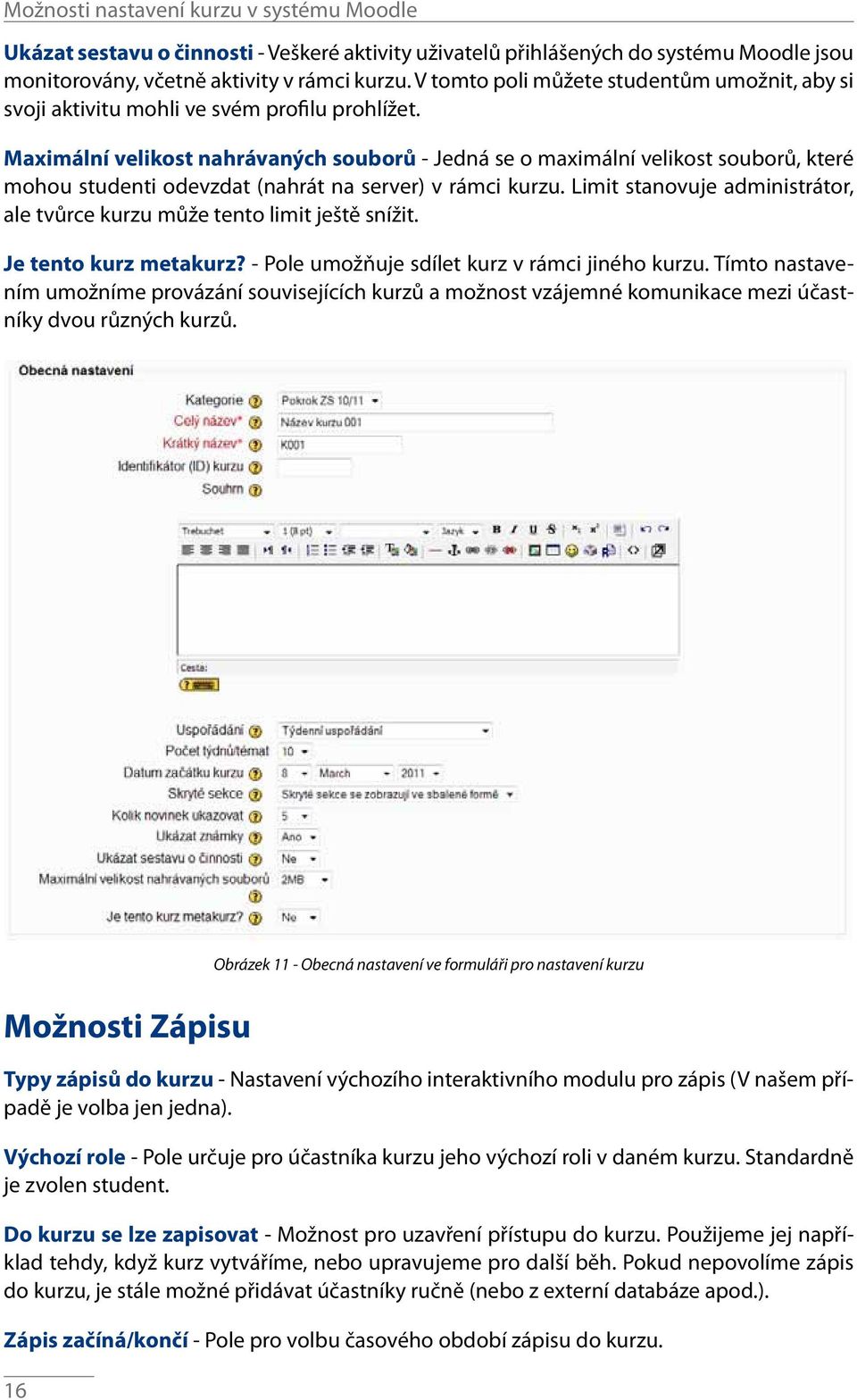 Maximální velikost nahrávaných souborů - Jedná se o maximální velikost souborů, které mohou studenti odevzdat (nahrát na server) v rámci kurzu.