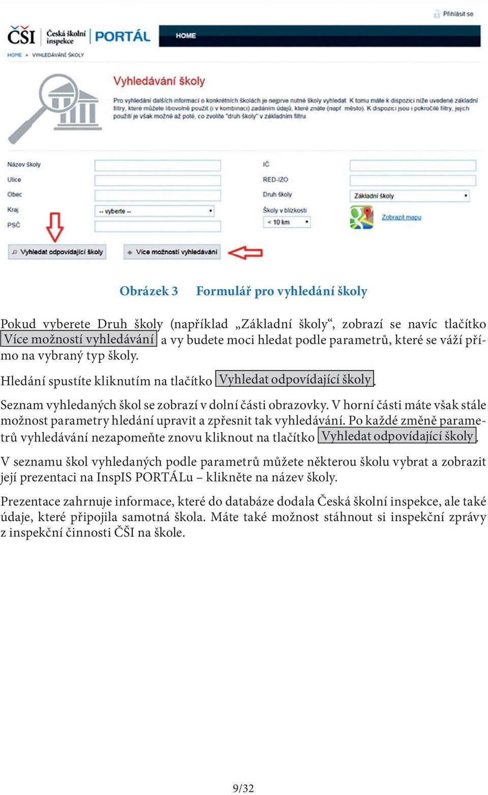 V horní části máte však stále možnost parametry hledání upravit a zpřesnit tak vyhledávání. Po každé změně parametrů vyhledávání nezapomeňte znovu kliknout na tlačítko Vyhledat odpovídající školy.