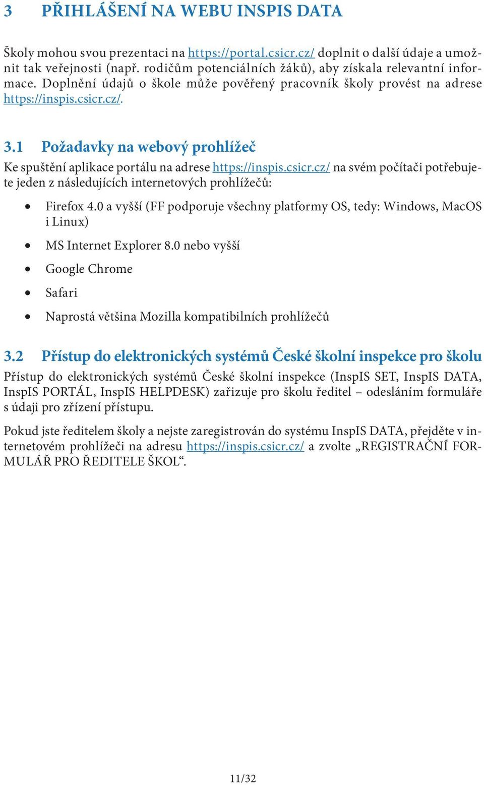 1 Požadavky na webový prohlížeč Ke spuštění aplikace portálu na adrese https://inspis.csicr.cz/ na svém počítači potřebujete jeden z následujících internetových prohlížečů: Firefox 4.