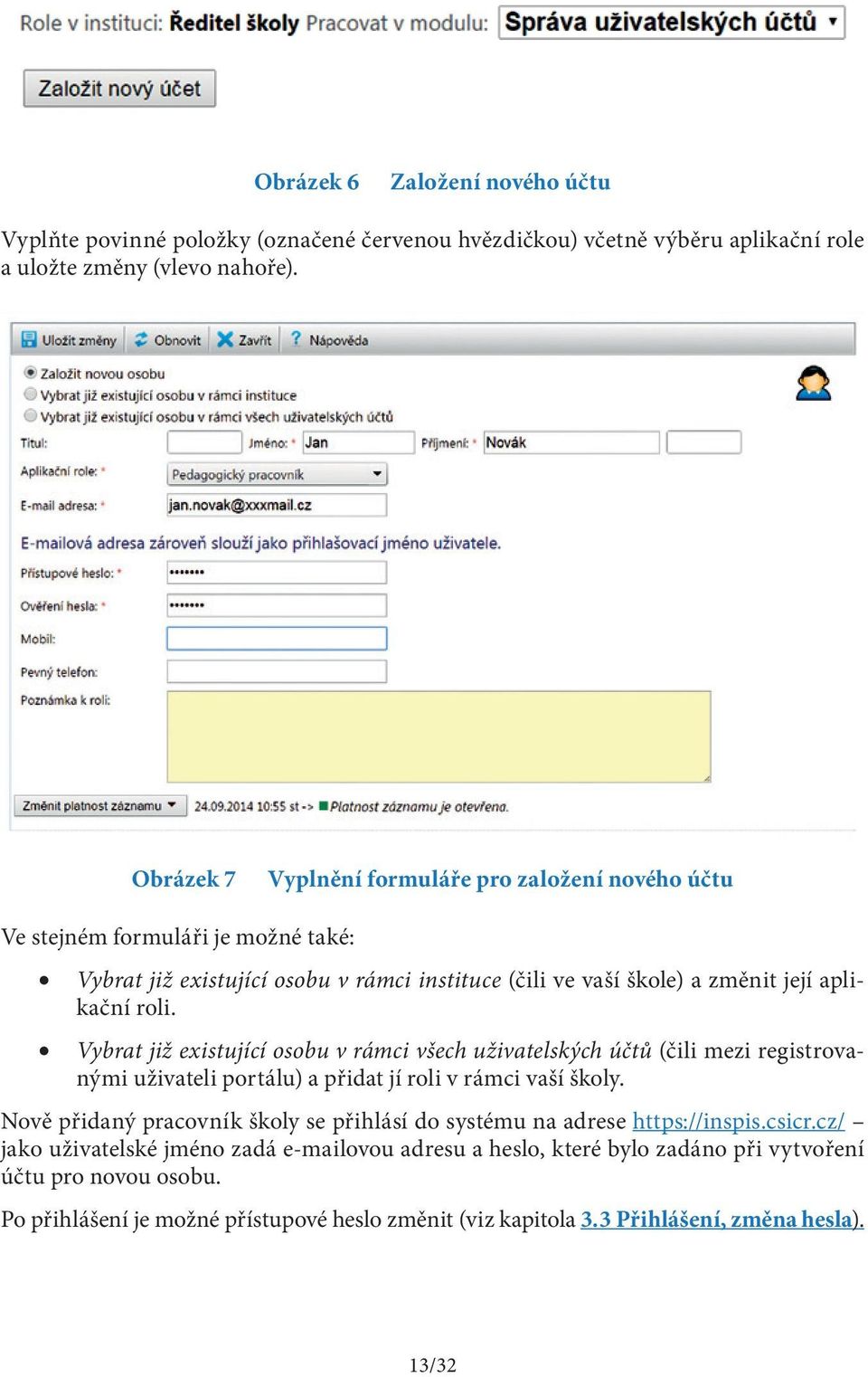 Vybrat již existující osobu v rámci všech uživatelských účtů (čili mezi registrovanými uživateli portálu) a přidat jí roli v rámci vaší školy.