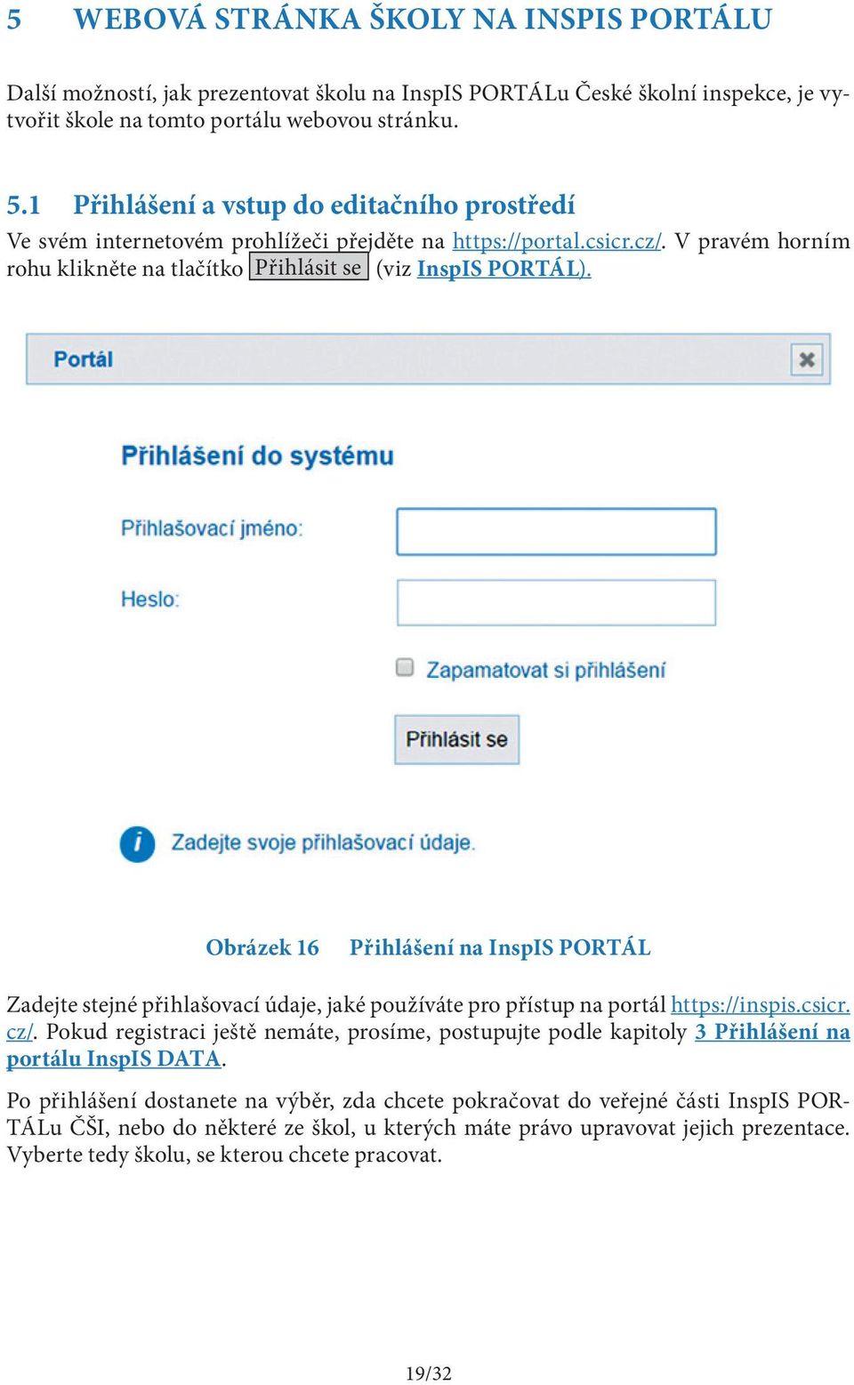 Obrázek 16 Přihlášení na InspIS PORTÁL Zadejte stejné přihlašovací údaje, jaké používáte pro přístup na portál https://inspis.csicr. cz/.