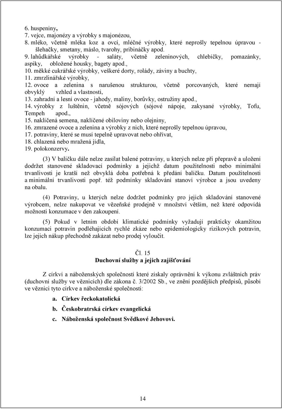 zmrzlinářské výrobky, 12. ovoce a zelenina s narušenou strukturou, včetně porcovaných, které nemají obvyklý vzhled a vlastnosti, 13. zahradní a lesní ovoce - jahody, maliny, borůvky, ostružiny apod.