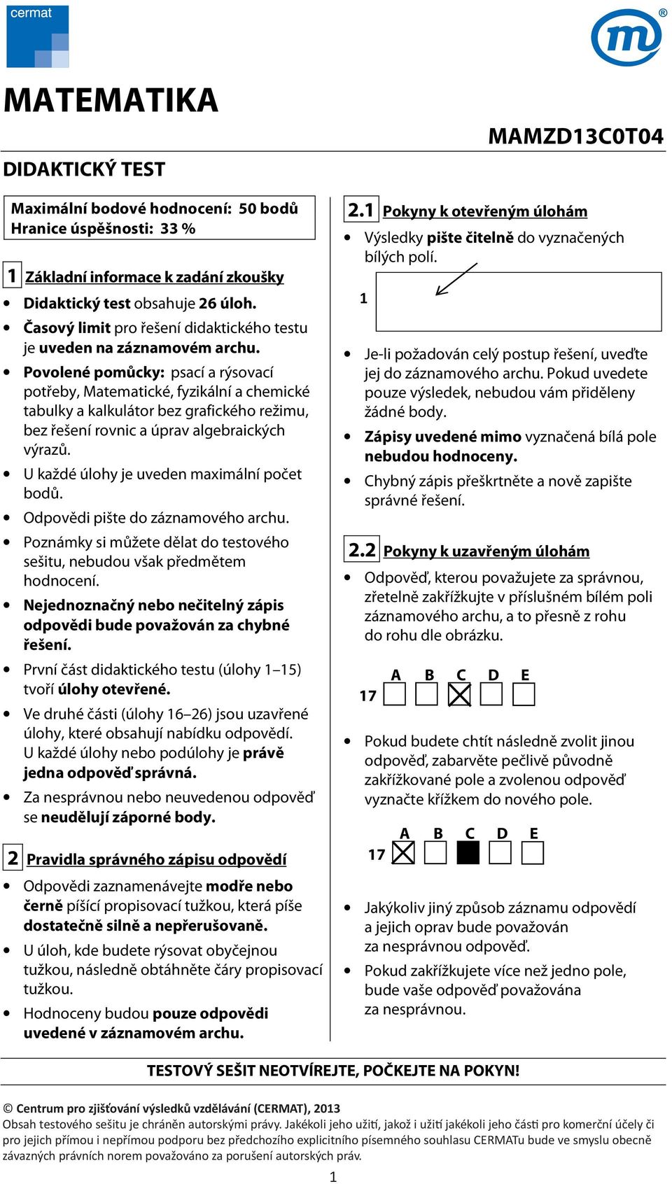 Povolené pomůcky: psací a rýsovací potřeby, Matematické, fyzikální a chemické tabulky a kalkulátor bez grafického režimu, bez řešení rovnic a úprav algebraických výrazů.