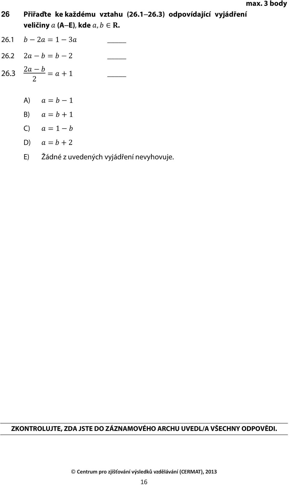 3 A) B) C) D) E) Žádné z uvedených vyjádření nevyhovuje.