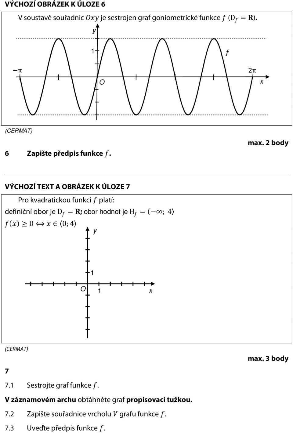 2 body VÝCHOZÍ TEXT A OBRÁZEK K ÚLOZE 7 Pro kvadratickou funkci platí: definiční obor je D ; obor hodnot je